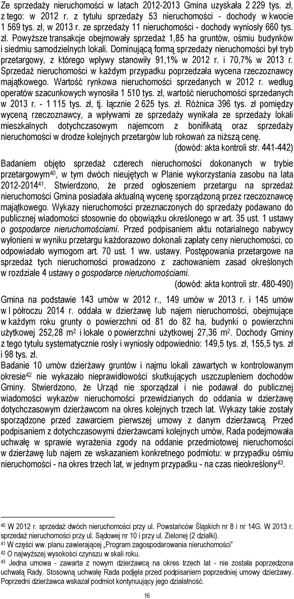 Dominującą formą sprzedaży nieruchomości był tryb przetargowy, z którego wpływy stanowiły 91,1% w 2012 r. i 70,7% w 2013 r.