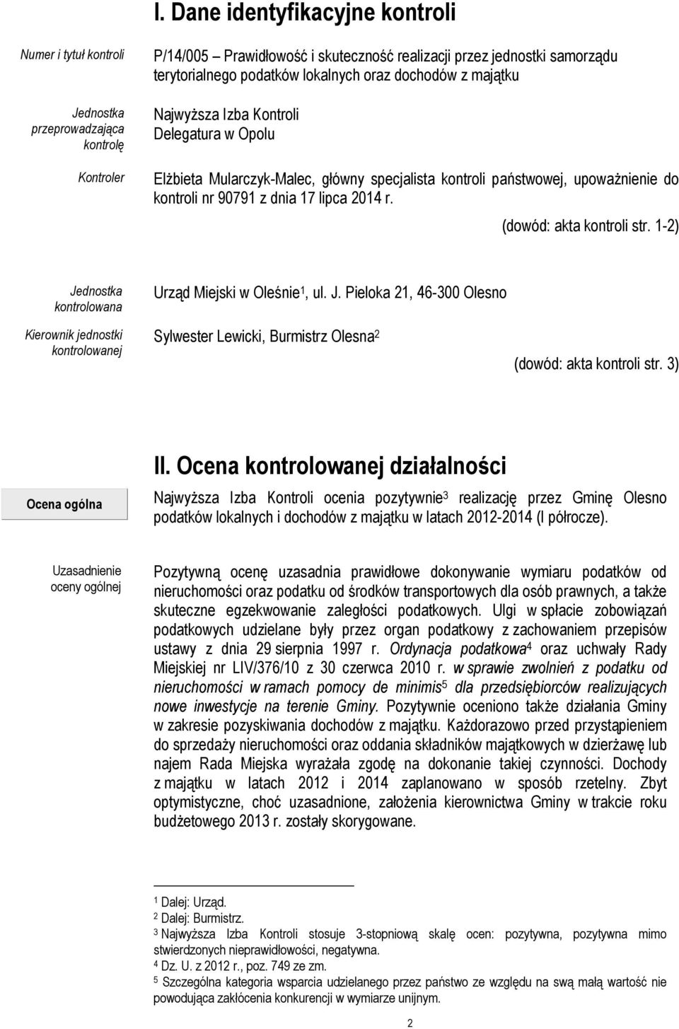 (dowód: akta kontroli str. 1-2) Jednostka kontrolowana Urząd Miejski w Oleśnie 1, ul. J. Pieloka 21, 46-300 Olesno Kierownik jednostki kontrolowanej Sylwester Lewicki, Burmistrz Olesna 2 (dowód: akta kontroli str.