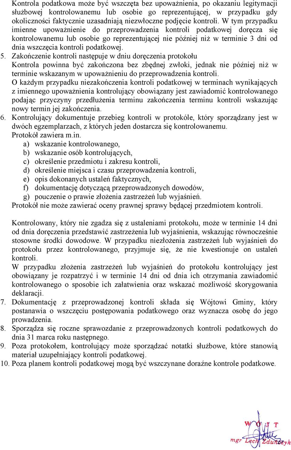 W tym przypadku imienne upoważnienie do przeprowadzenia kontroli podatkowej doręcza się kontrolowanemu lub osobie go reprezentującej nie później niż w terminie 3 dni od dnia wszczęcia kontroli