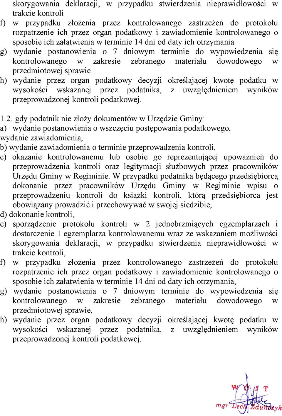 materiału dowodowego w przedmiotowej sprawie h) wydanie przez organ podatkowy decyzji określającej kwotę podatku w wysokości wskazanej przez podatnika, z uwzględnieniem wyników przeprowadzonej