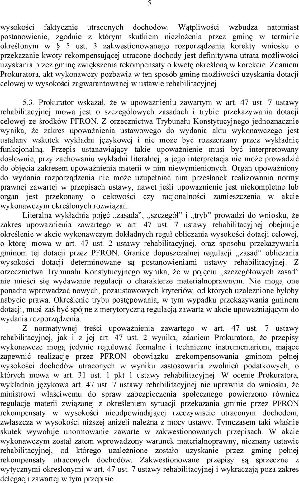 określoną w korekcie. Zdaniem Prokuratora, akt wykonawczy pozbawia w ten sposób gminę możliwości uzyskania dotacji celowej w wysokości zagwarantowanej w ustawie rehabilitacyjnej. 5.3.