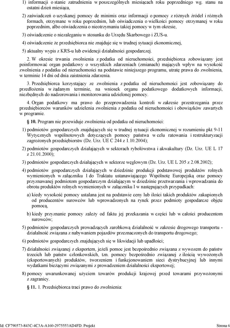 pomocy otrzymanej w roku poprzednim, albo oświadczenia o nieotrzymaniu takiej pomocy w tym okresie, 3) oświadczenie o niezaleganiu w stosunku do Urzędu Skarbowego i ZUS-u.