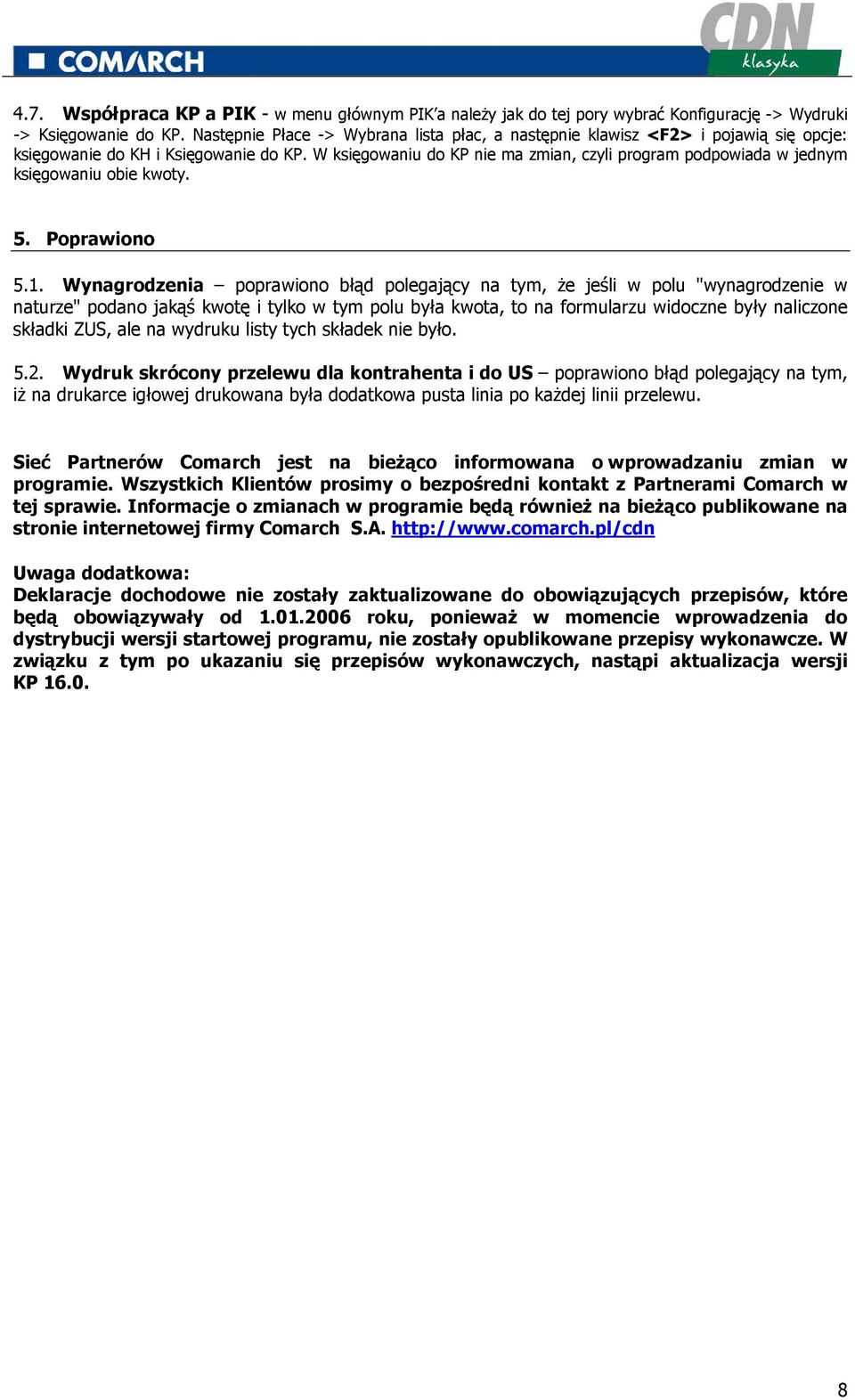 W księgowaniu do KP nie ma zmian, czyli program podpowiada w jednym księgowaniu obie kwoty. 5. Poprawiono 5.1.