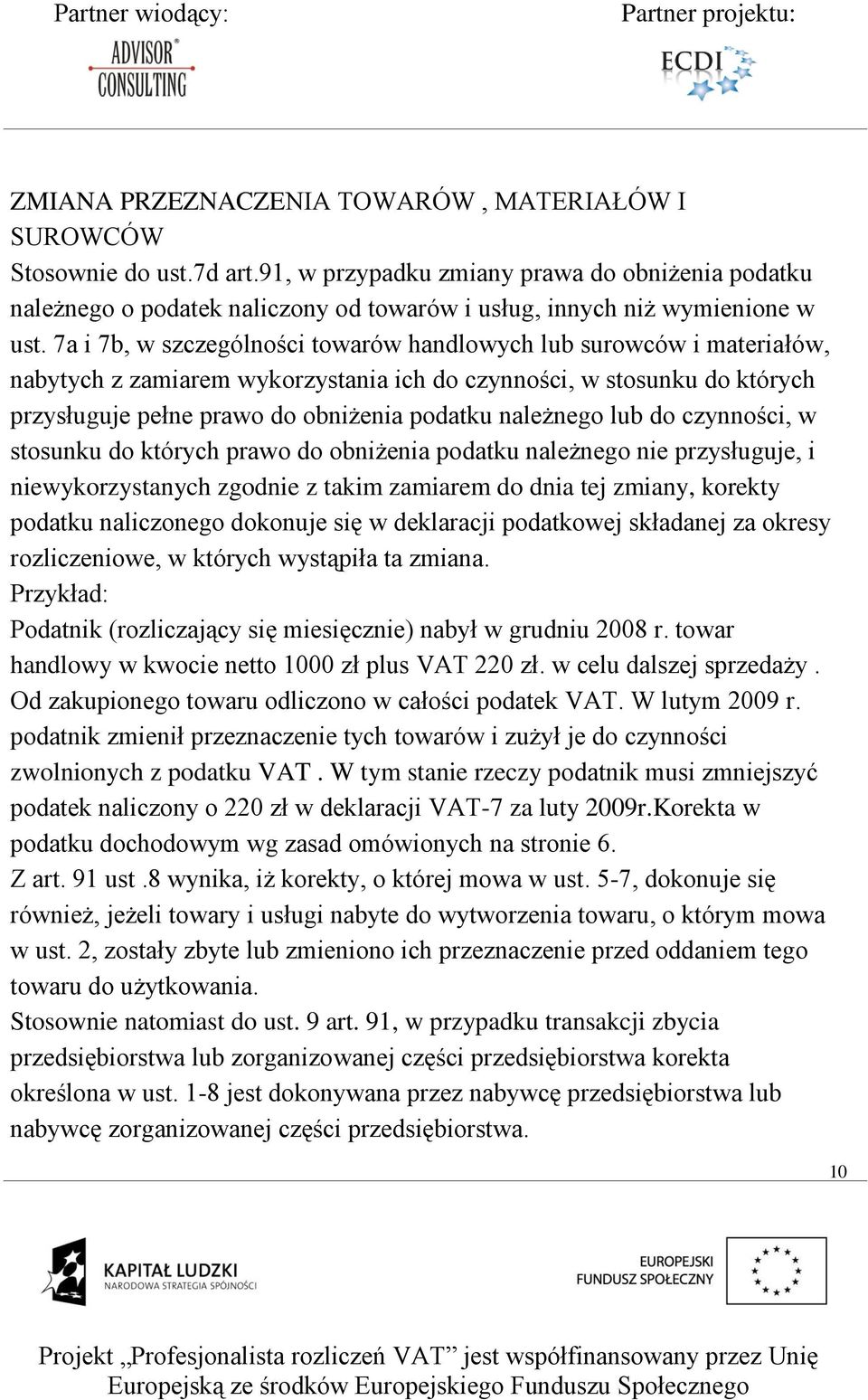 7a i 7b, w szczególności towarów handlowych lub surowców i materiałów, nabytych z zamiarem wykorzystania ich do czynności, w stosunku do których przysługuje pełne prawo do obniżenia podatku należnego