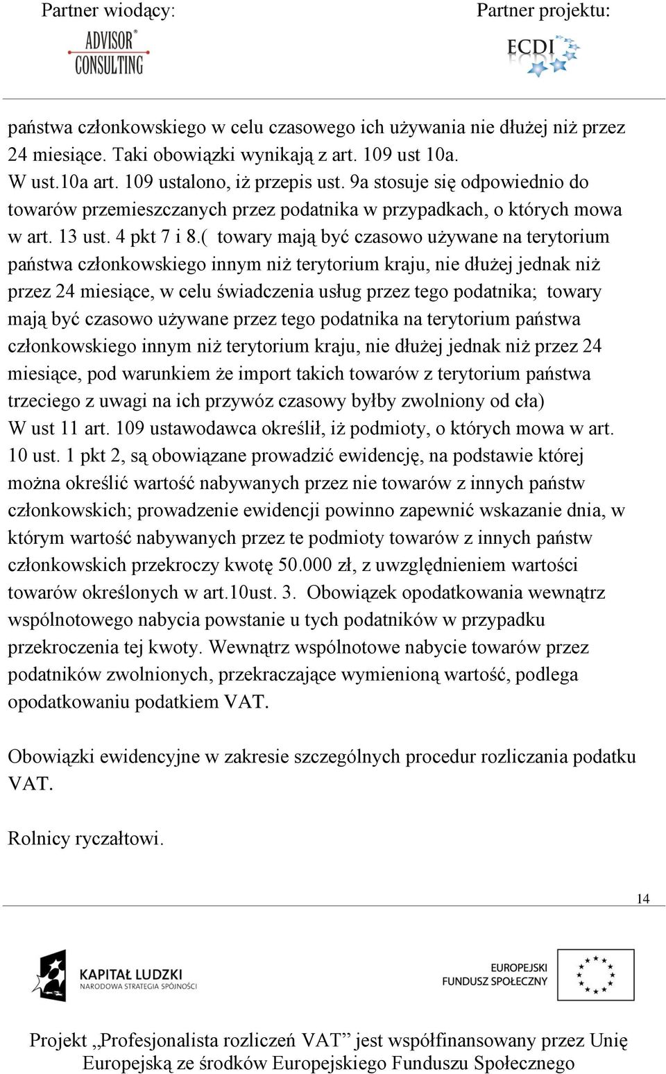 ( towary mają być czasowo używane na terytorium państwa członkowskiego innym niż terytorium kraju, nie dłużej jednak niż przez 24 miesiące, w celu świadczenia usług przez tego podatnika; towary mają
