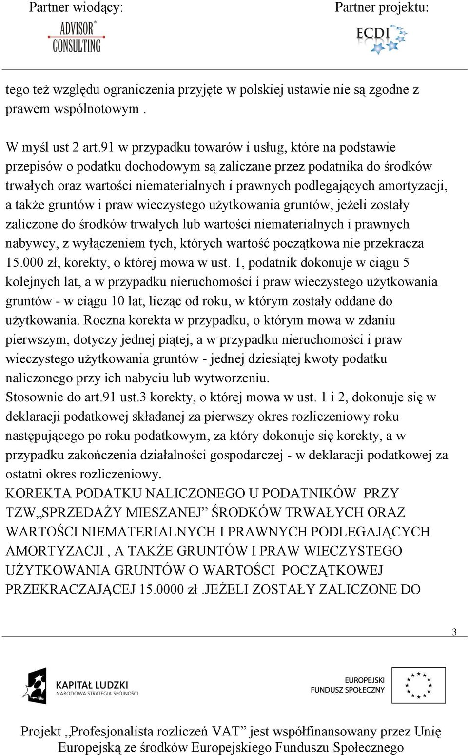 a także gruntów i praw wieczystego użytkowania gruntów, jeżeli zostały zaliczone do środków trwałych lub wartości niematerialnych i prawnych nabywcy, z wyłączeniem tych, których wartość początkowa