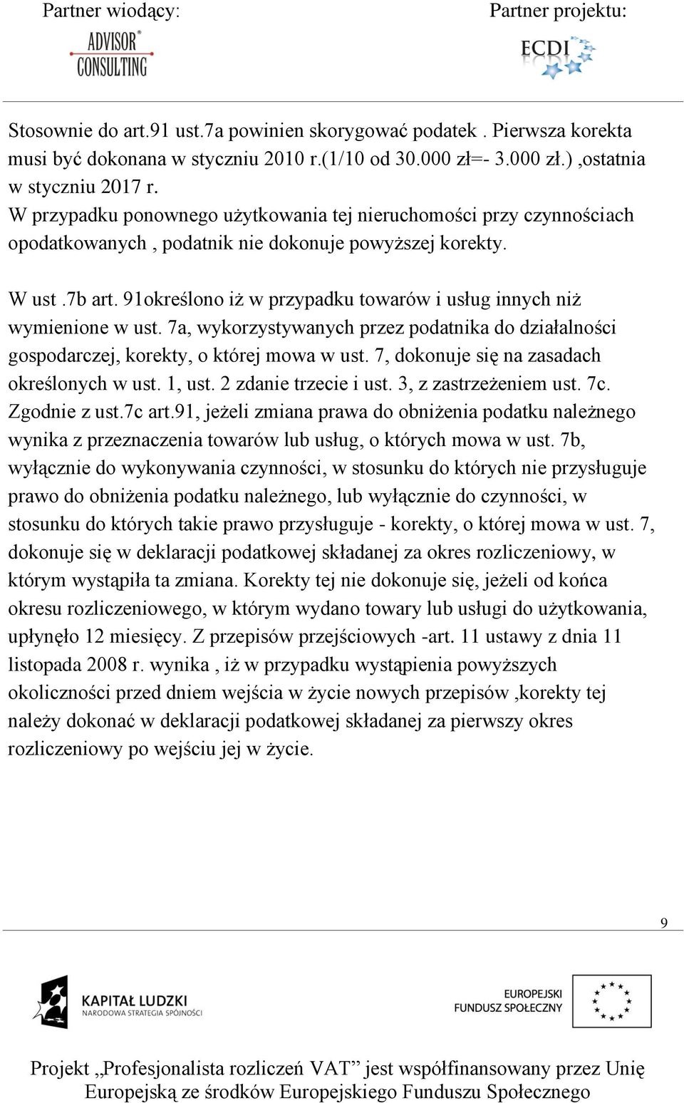 91określono iż w przypadku towarów i usług innych niż wymienione w ust. 7a, wykorzystywanych przez podatnika do działalności gospodarczej, korekty, o której mowa w ust.