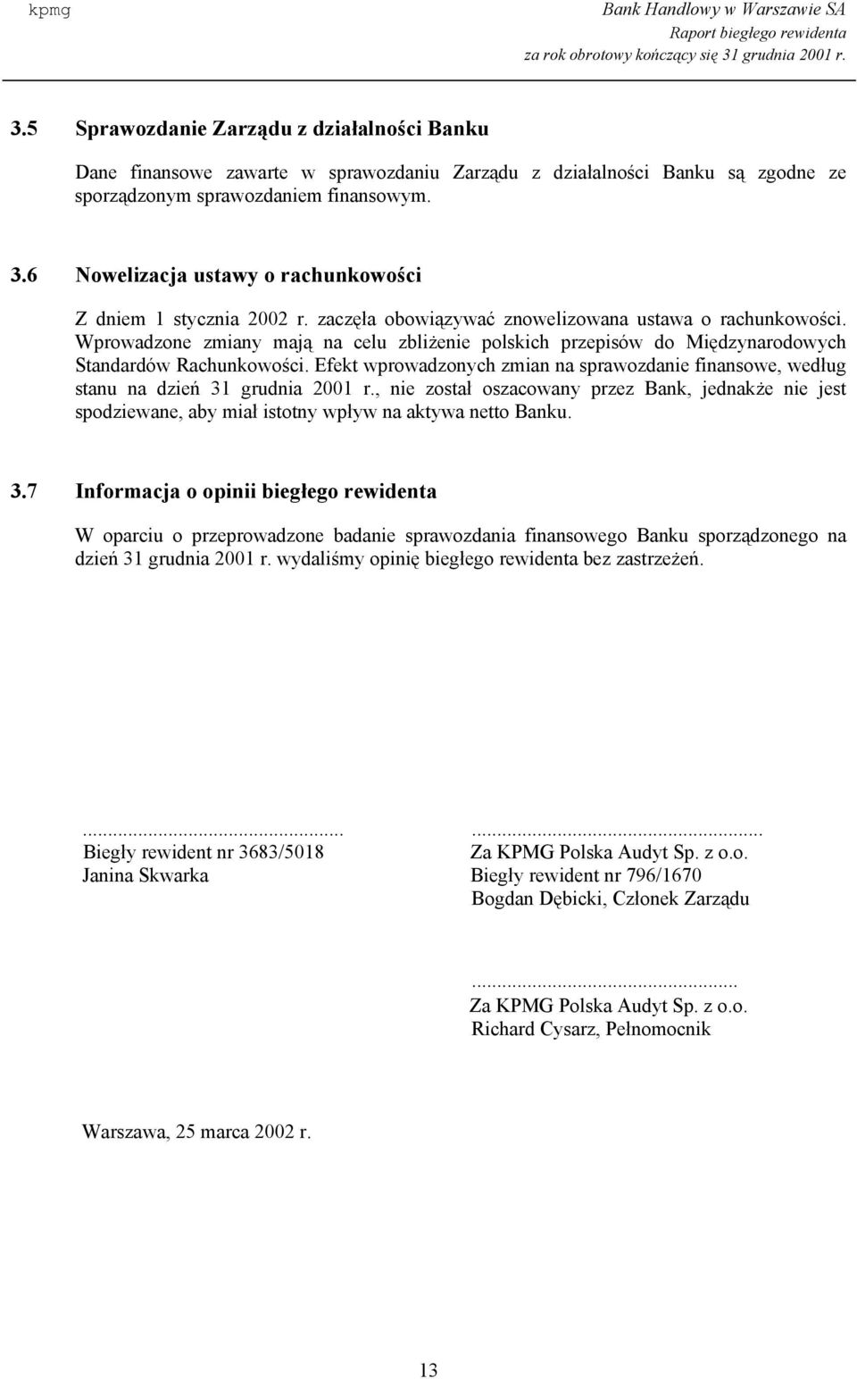 Wprowadzone zmiany mają na celu zbliżenie polskich przepisów do Międzynarodowych Standardów Rachunkowości. Efekt wprowadzonych zmian na sprawozdanie finansowe, według stanu na dzień 31 grudnia 2001 r.