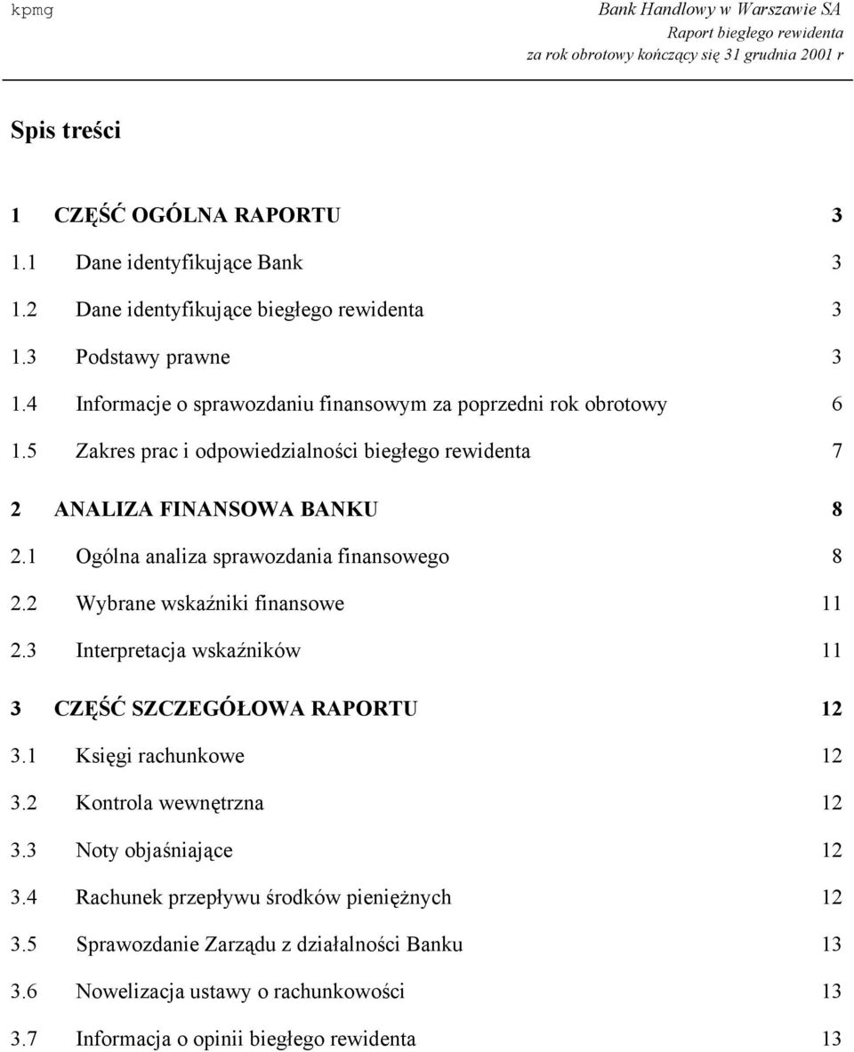 1 Ogólna analiza sprawozdania finansowego 8 2.2 Wybrane wskaźniki finansowe 11 2.3 Interpretacja wskaźników 11 3 CZĘŚĆ SZCZEGÓŁOWA RAPORTU 12 3.1 Księgi rachunkowe 12 3.