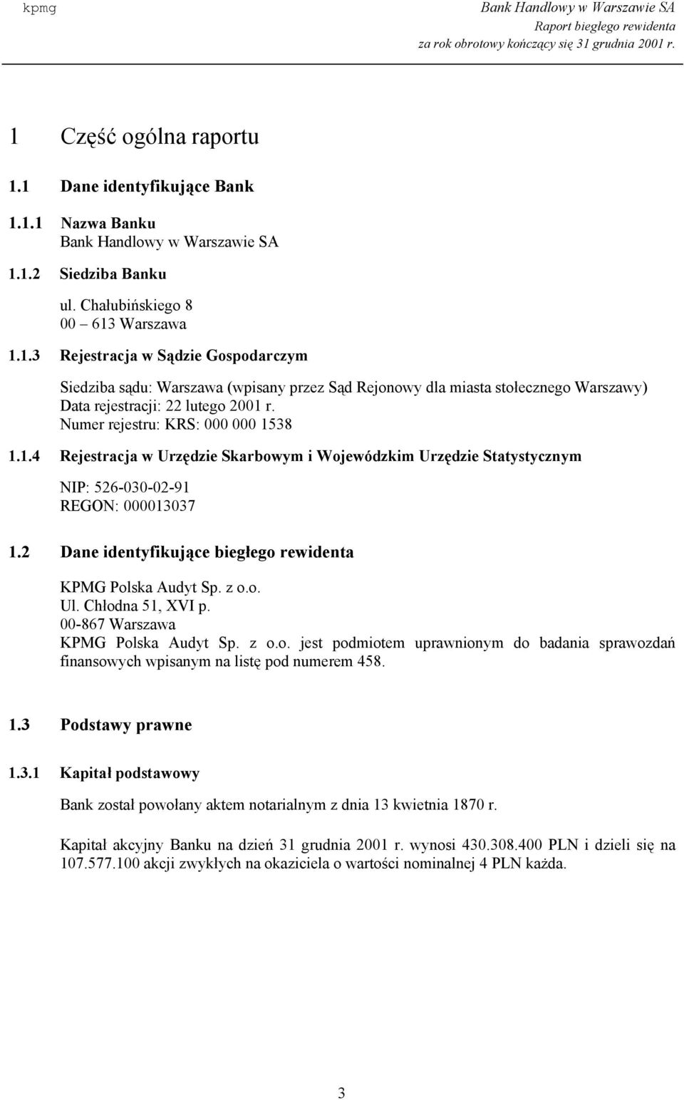 2 Dane identyfikujące biegłego rewidenta KPMG Polska Audyt Sp. z o.o. Ul. Chłodna 51, XVI p. 00-867 Warszawa KPMG Polska Audyt Sp. z o.o. jest podmiotem uprawnionym do badania sprawozdań finansowych wpisanym na listę pod numerem 458.