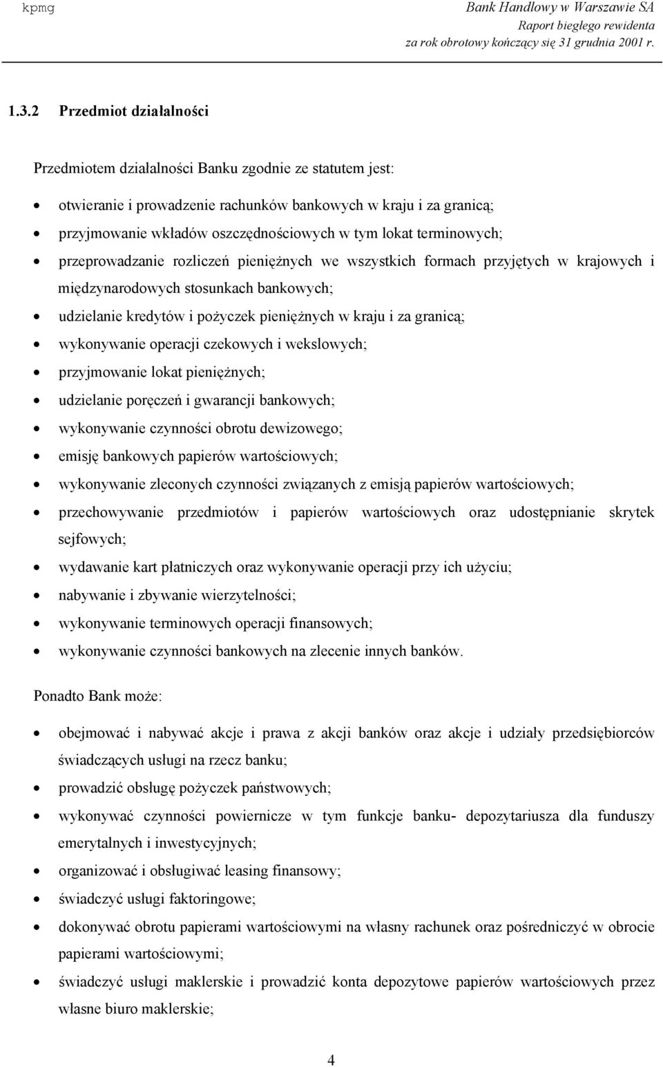 granicą; wykonywanie operacji czekowych i wekslowych; przyjmowanie lokat pieniężnych; udzielanie poręczeń i gwarancji bankowych; wykonywanie czynności obrotu dewizowego; emisję bankowych papierów