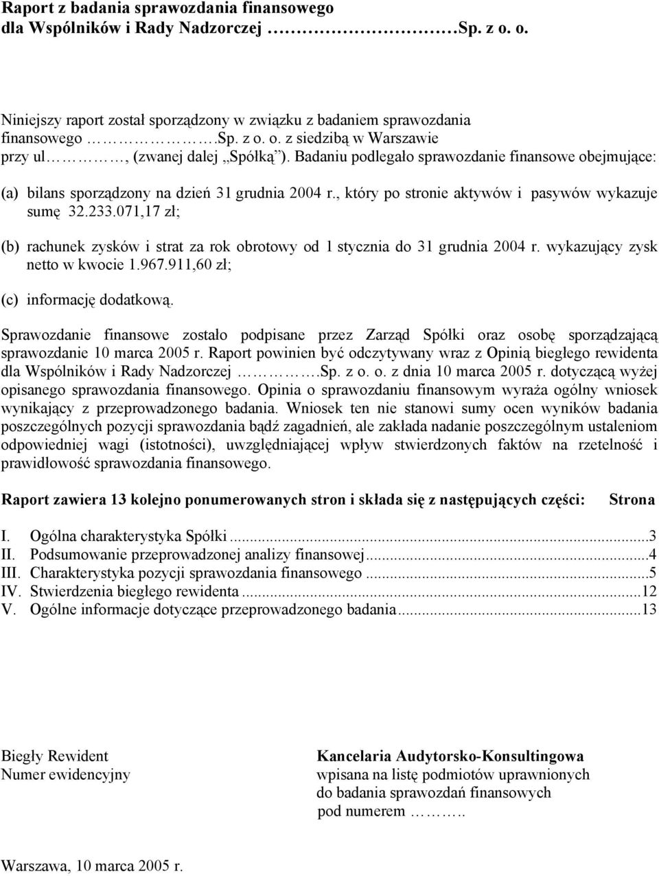 071,17 zł; (b) rachunek zysków i strat za rok obrotowy od 1 stycznia do 31 grudnia 2004 r. wykazujący zysk netto w kwocie 1.967.911,60 zł; (c) informację dodatkową.