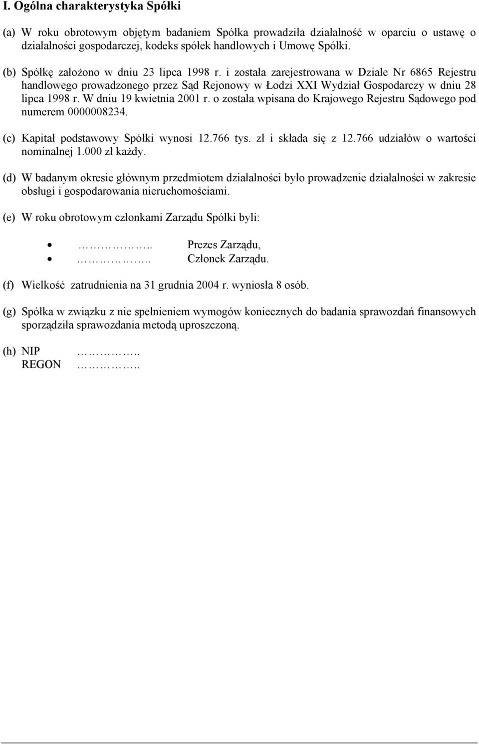 W dniu 19 kwietnia 2001 r. o została wpisana do Krajowego Rejestru Sądowego pod numerem 0000008234. (c) Kapitał podstawowy Spółki wynosi 12.766 i składa się z 12.766 udziałów o wartości nominalnej 1.