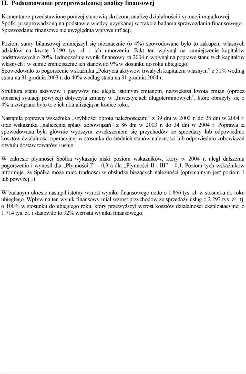 Poziom sumy bilansowej zmniejszył się nieznacznie (o 4%) spowodowane było to zakupem własnych udziałów na kwotę 3.190. i ich umorzeniu. Fakt ten wpłynął na zmniejszenie kapitałów podstawowych o 20%.