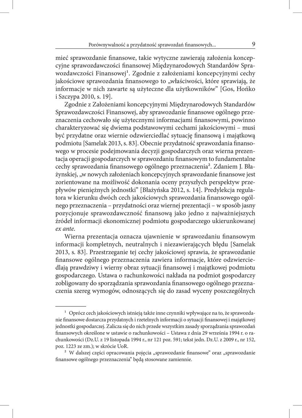 Zgodnie z założeniami koncepcyjnymi cechy jakościowe sprawozdania finansowego to właściwości, które sprawiają, że informacje w nich zawarte są użyteczne dla użytkowników [Gos, Hońko i Szczypa 2010, s.