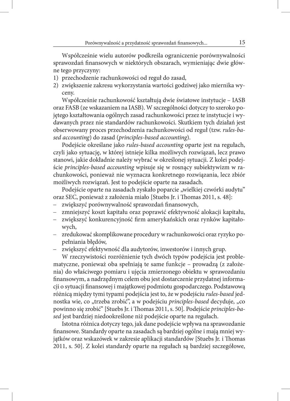 do zasad, 2) zwiększenie zakresu wykorzystania wartości godziwej jako miernika wyceny. Współcześnie rachunkowość kształtują dwie światowe instytucje IASB oraz FASB (ze wskazaniem na IASB).