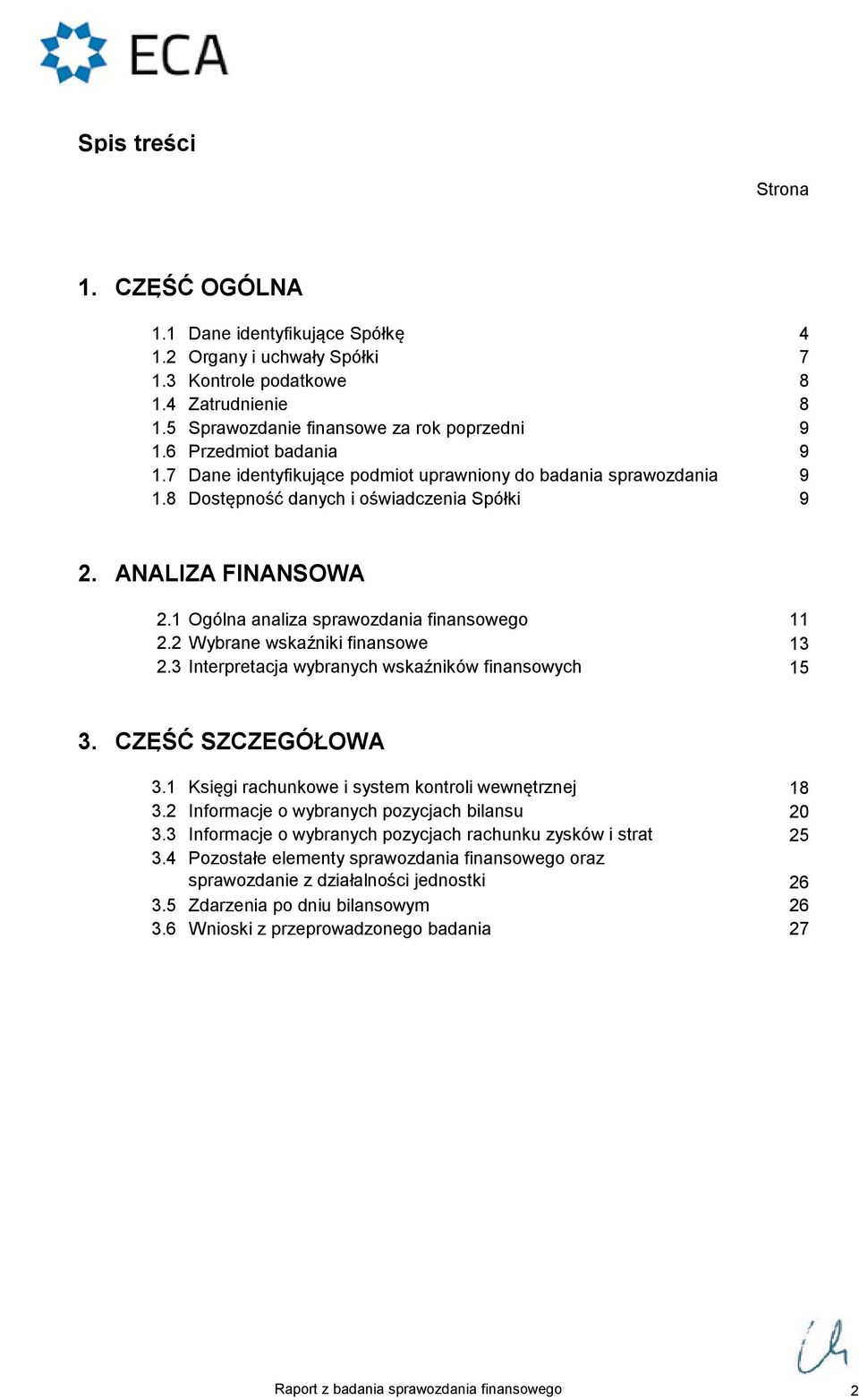1 Ogólna analiza sprawozdania finansowego 11 2.2 Wybrane wskaźniki finansowe 13 2.3 Interpretacja wybranych wskaźników finansowych 15 3. CZĘŚĆ SZCZEGÓŁOWA 3.