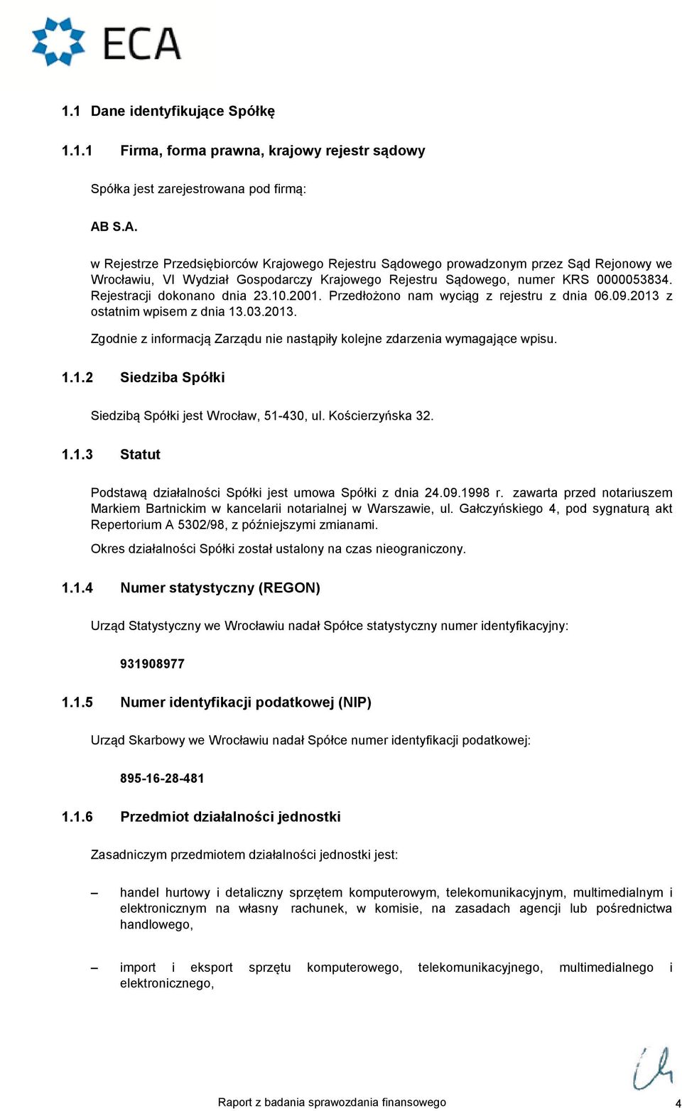 Rejestracji dokonano dnia 23.10.2001. Przedłożono nam wyciąg z rejestru z dnia 06.09.2013 z ostatnim wpisem z dnia 13.03.2013. Zgodnie z informacją Zarządu nie nastąpiły kolejne zdarzenia wymagające wpisu.