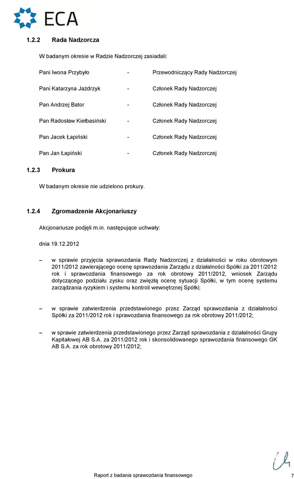 3 Prokura W badanym okresie nie udzielono prokury. 1.2.4 Zgromadzenie Akcjonariuszy Akcjonariusze podjęli m.in. następujące uchwały: dnia 19.12.