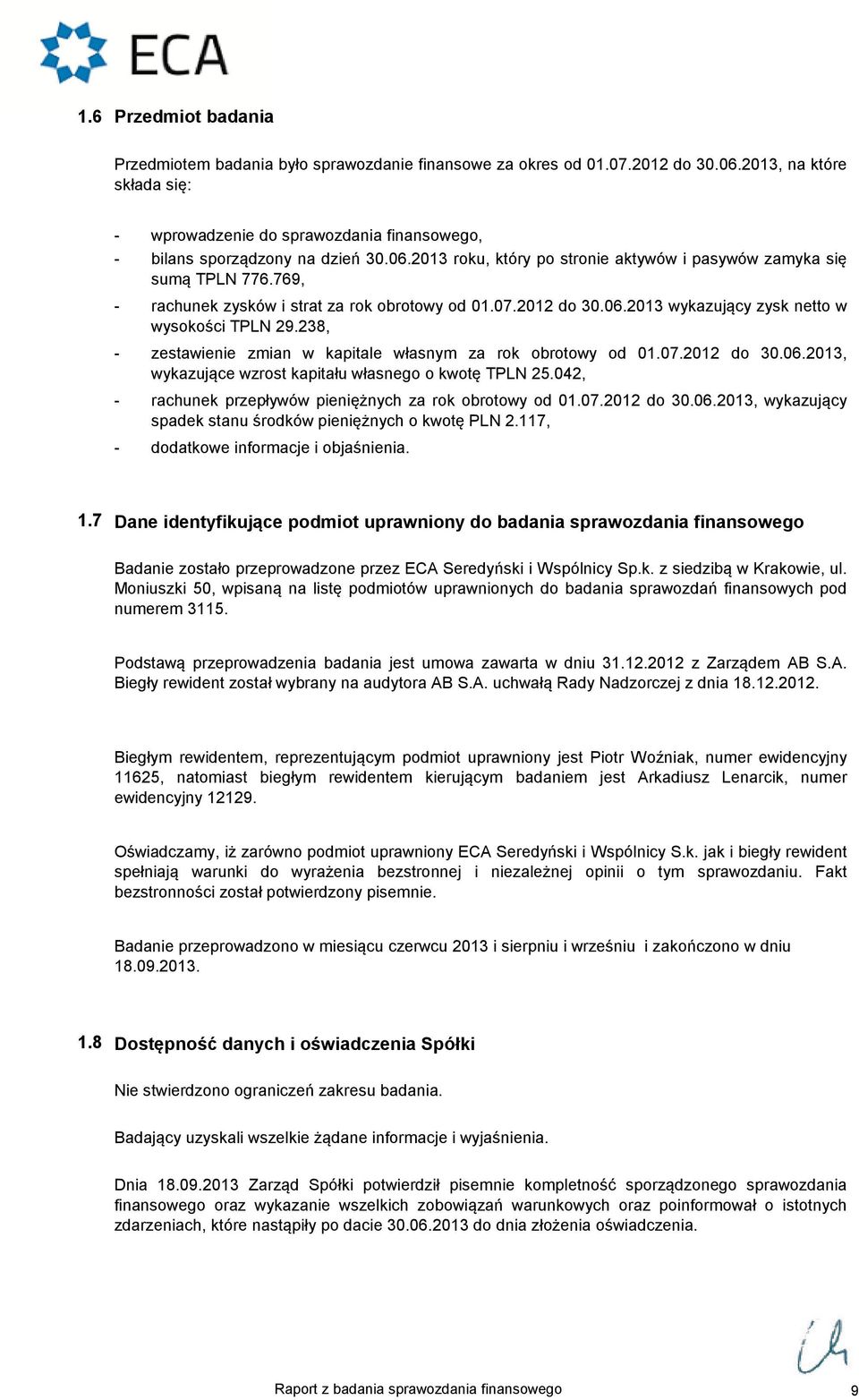 769, rachunek zysków i strat za rok obrotowy od 01.07.2012 do 30.06.2013 wykazujący zysk netto w wysokości 29.238, zestawienie zmian w kapitale własnym za rok obrotowy od 01.07.2012 do 30.06.2013, wykazujące wzrost kapitału własnego o kwotę 25.