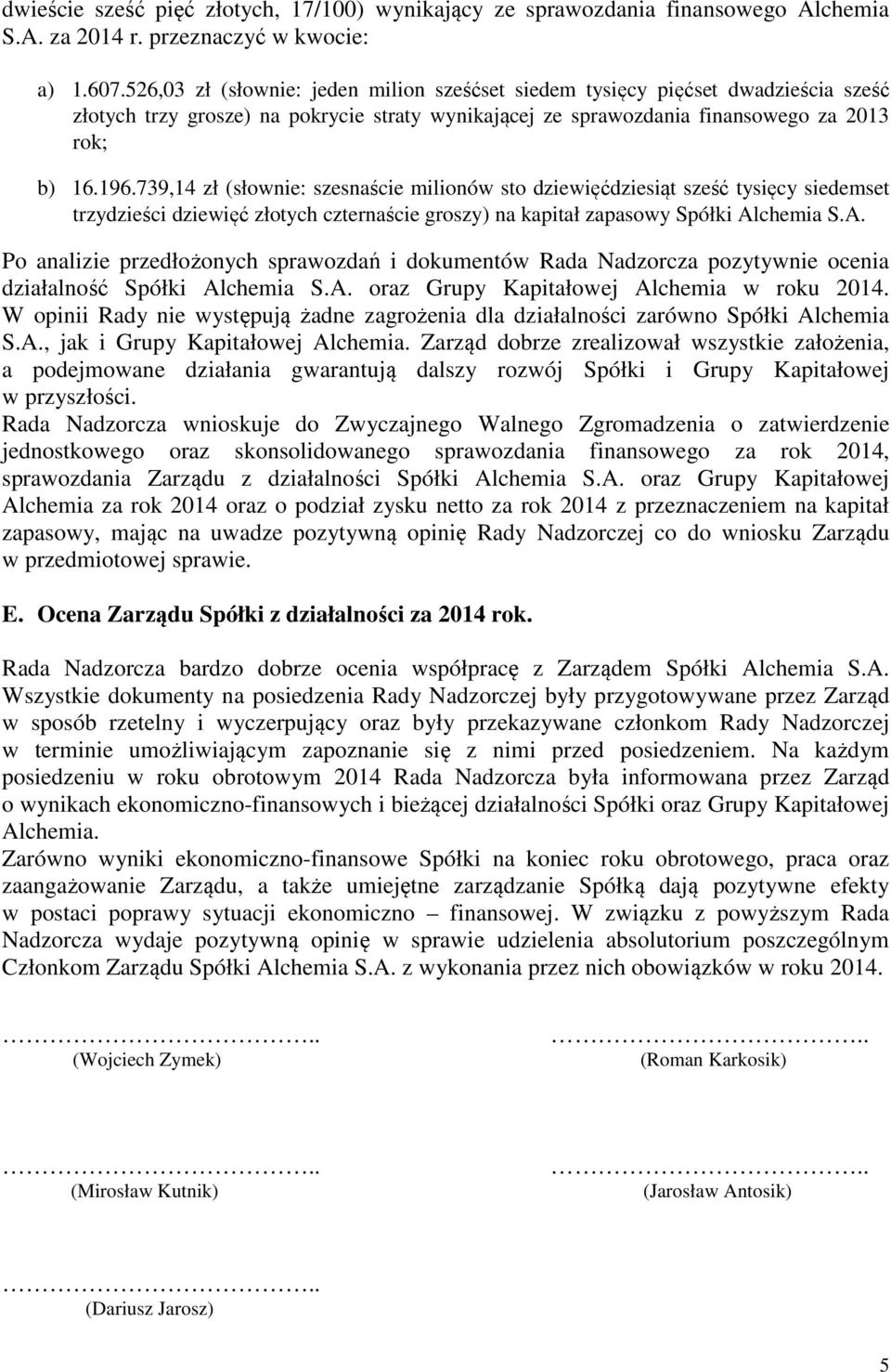 739,14 zł (słownie: szesnaście milionów sto dziewięćdziesiąt sześć tysięcy siedemset trzydzieści dziewięć złotych czternaście groszy) na kapitał zapasowy Spółki Al