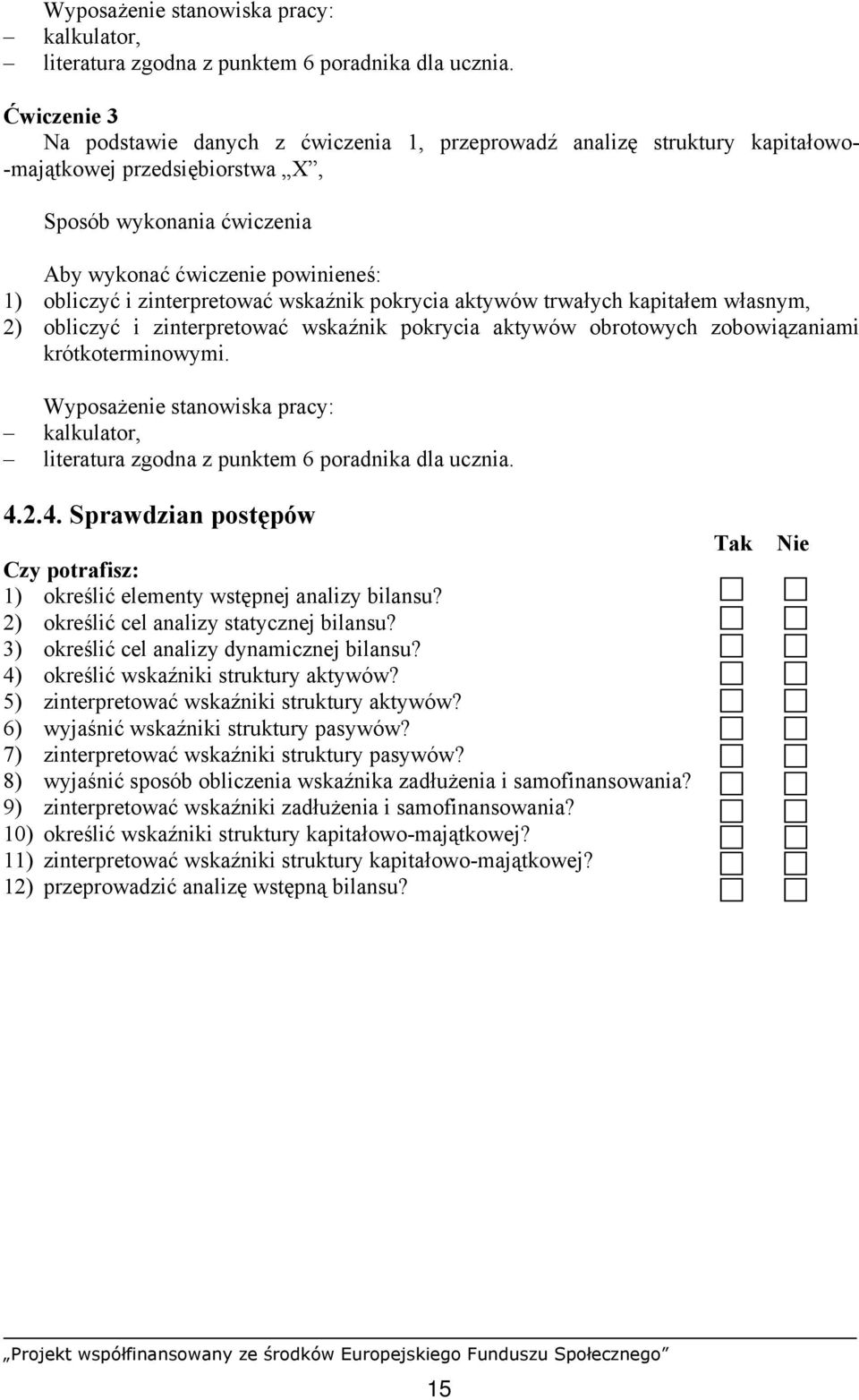 zinterpretować wskaźnik pokrycia aktywów trwałych kapitałem własnym, 2) obliczyć i zinterpretować wskaźnik pokrycia aktywów obrotowych zobowiązaniami krótkoterminowymi.  4.