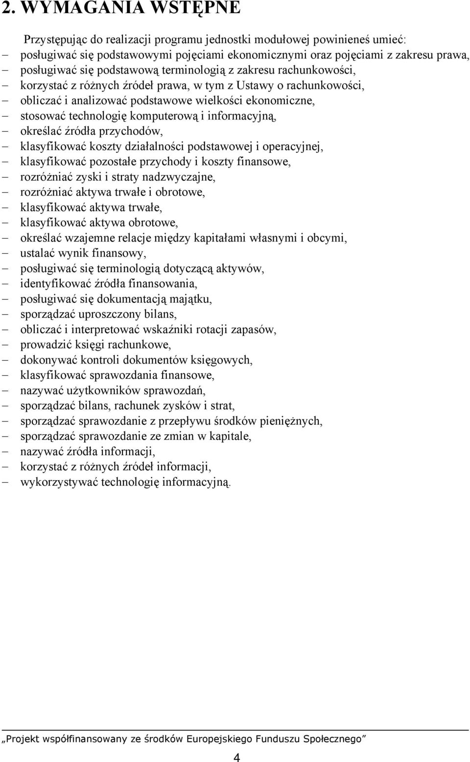 komputerową i informacyjną, określać źródła przychodów, klasyfikować koszty działalności podstawowej i operacyjnej, klasyfikować pozostałe przychody i koszty finansowe, rozróżniać zyski i straty