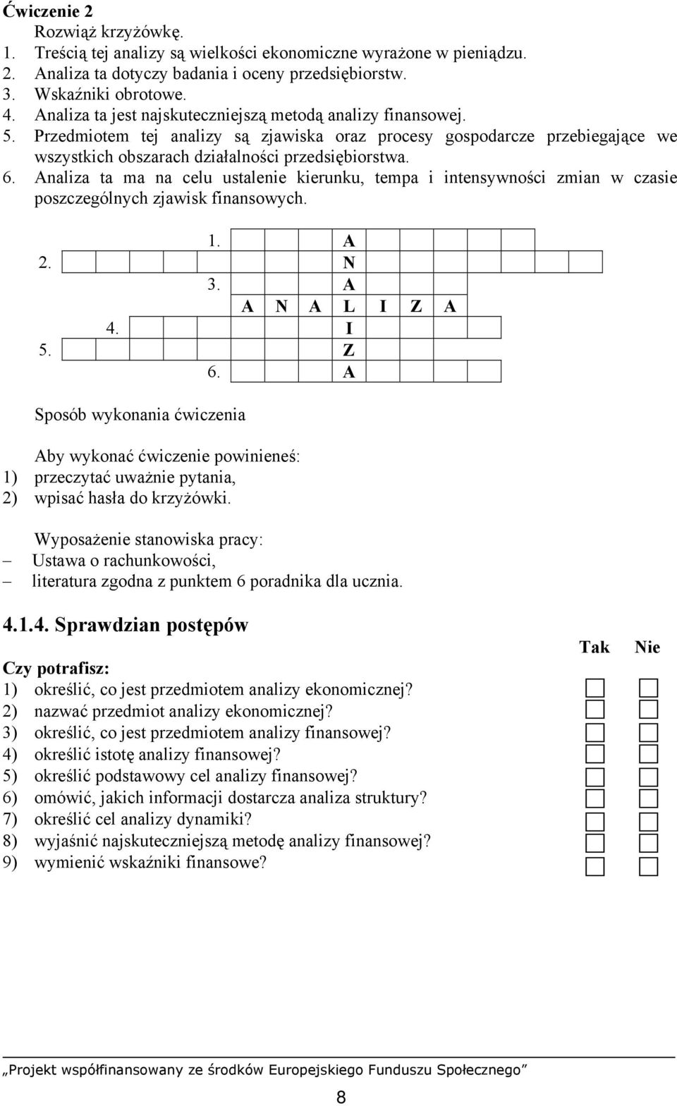 Analiza ta ma na celu ustalenie kierunku, tempa i intensywności zmian w czasie poszczególnych zjawisk finansowych. 1. A 2. N 3. A A N A L I Z A 4. I 5. Z 6.
