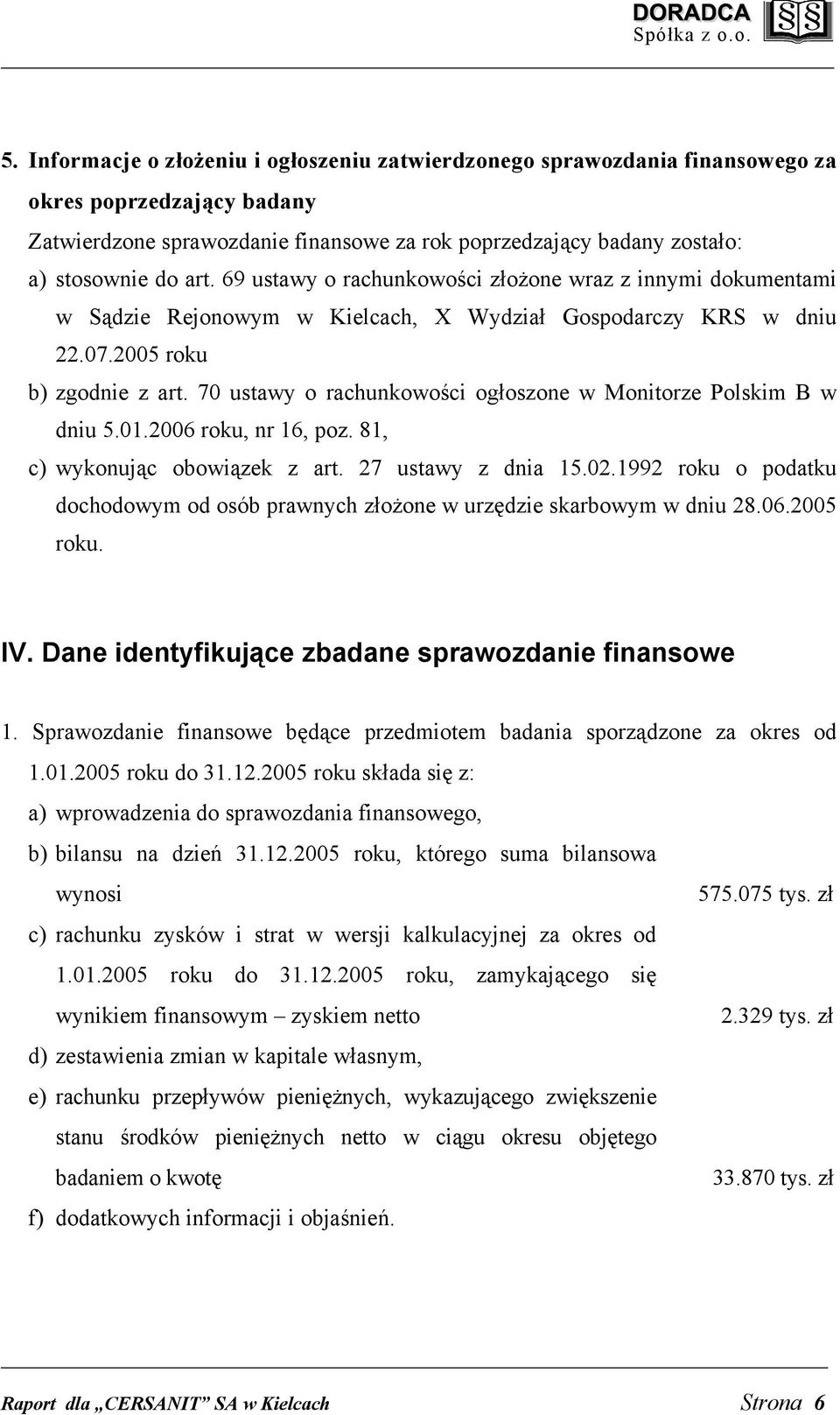 70 ustawy o rachunkowości ogłoszone w Monitorze Polskim B w dniu 5.01.2006 roku, nr 16, poz. 81, c) wykonując obowiązek z art. 27 ustawy z dnia 15.02.