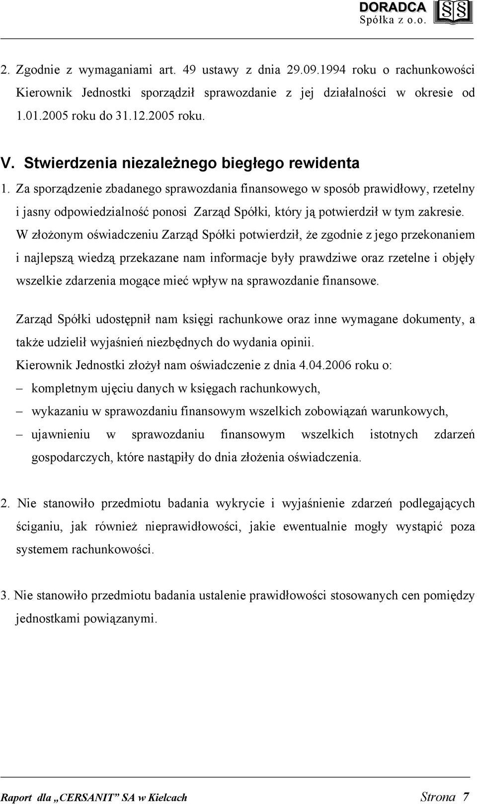 Za sporządzenie zbadanego sprawozdania finansowego w sposób prawidłowy, rzetelny i jasny odpowiedzialność ponosi Zarząd Spółki, który ją potwierdził w tym zakresie.