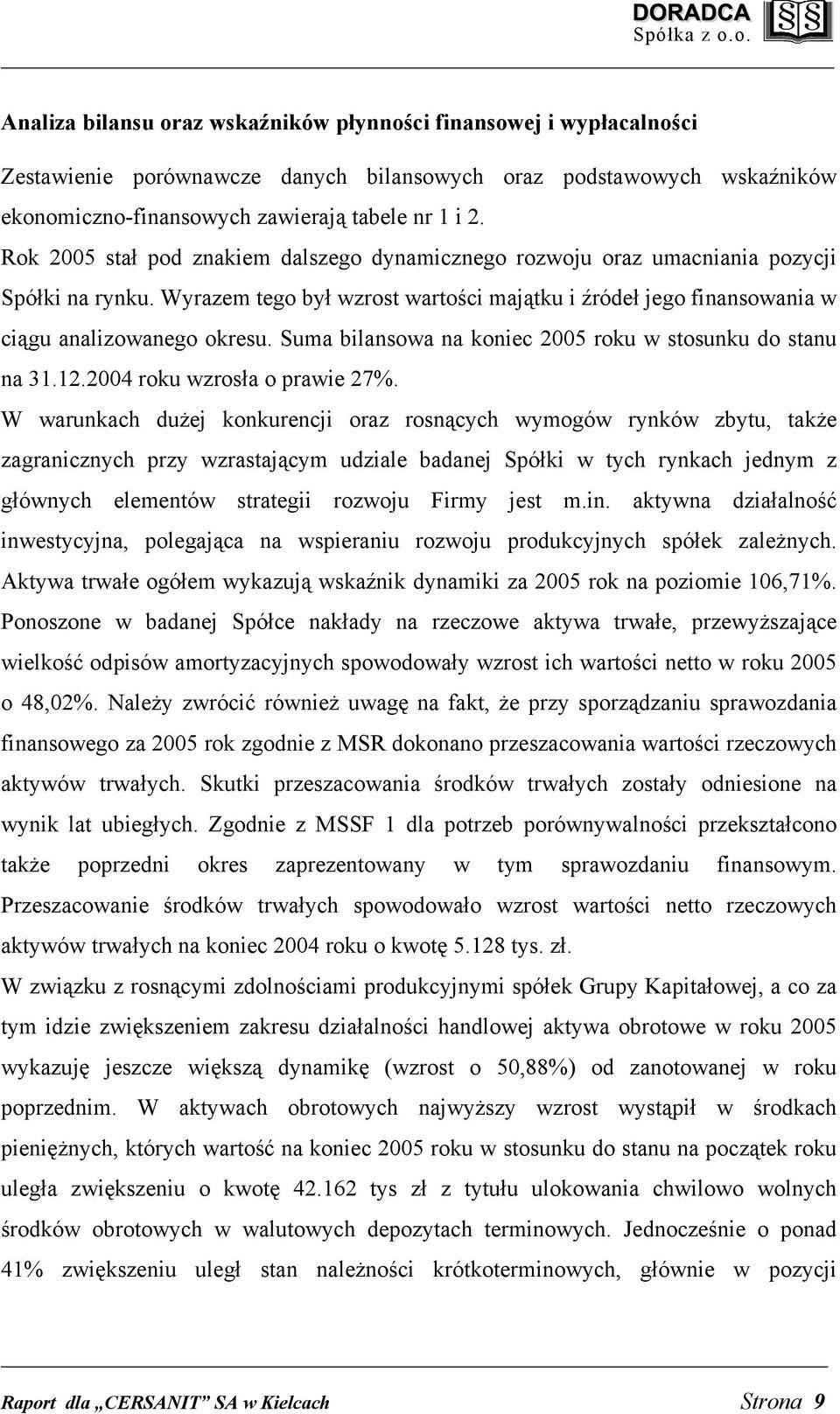 Suma bilansowa na koniec 2005 roku w stosunku do stanu na 31.12.2004 roku wzrosła o prawie 27%.