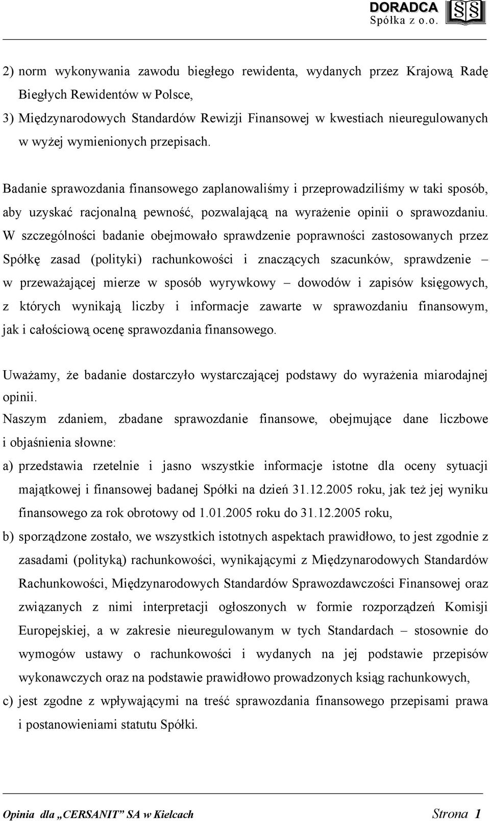 W szczególności badanie obejmowało sprawdzenie poprawności zastosowanych przez Spółkę zasad (polityki) rachunkowości i znaczących szacunków, sprawdzenie w przeważającej mierze w sposób wyrywkowy