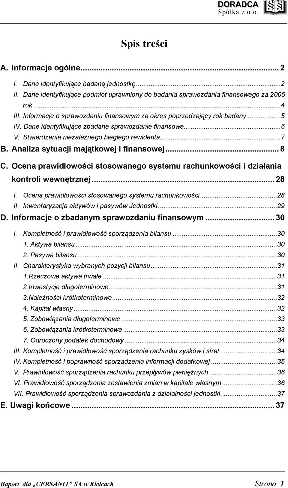 Analiza sytuacji majątkowej i finansowej...8 C. Ocena prawidłowości stosowanego systemu rachunkowości i działania kontroli wewnętrznej... 28 I. Ocena prawidłowości stosowanego systemu rachunkowości...28 II.