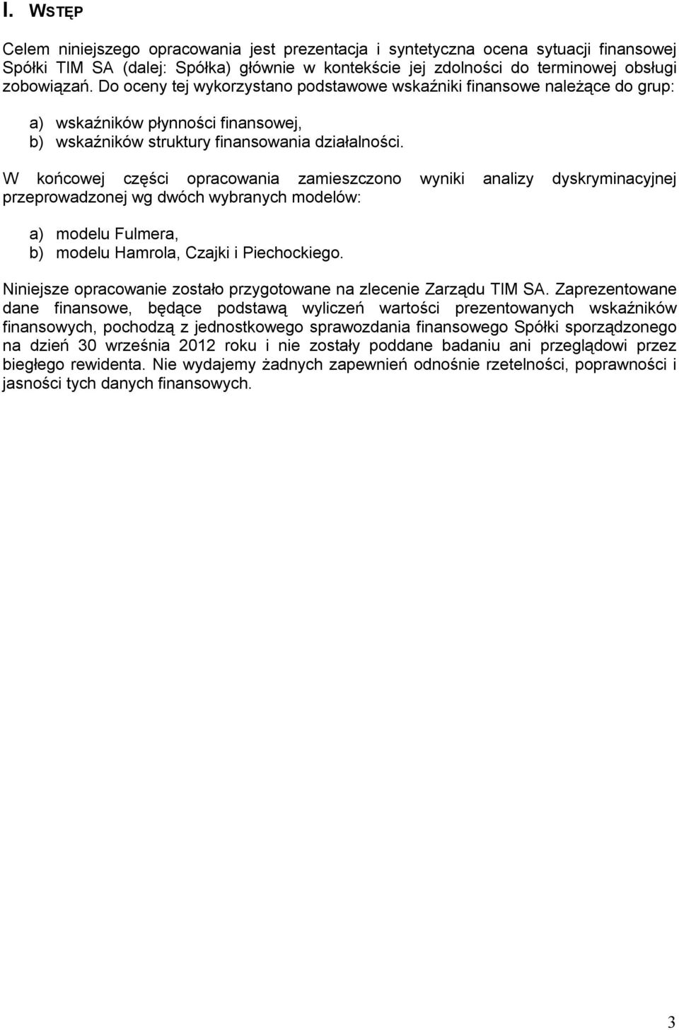 W końcowej części opracowania zamieszczono wyniki analizy dyskryminacyjnej przeprowadzonej wg dwóch wybranych modelów: a) modelu Fulmera, b) modelu Hamrola, Czajki i Piechockiego.