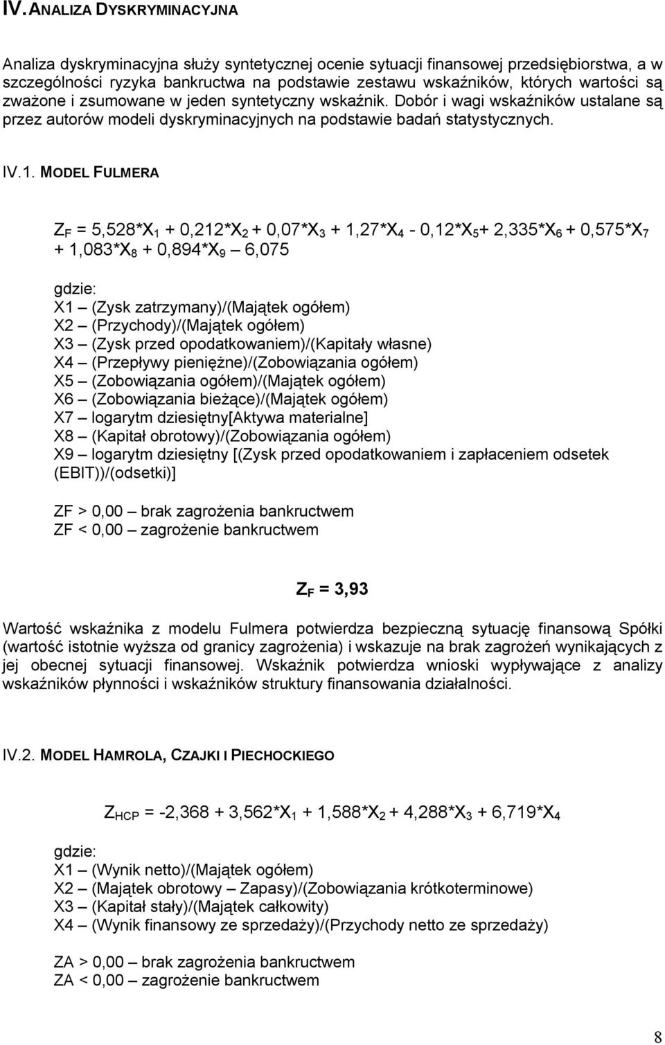 MODEL FULMERA Z F = 5,528*X 1 + 0,212*X 2 + 0,07*X 3 + 1,27*X 4-0,12*X 5 + 2,335*X 6 + 0,575*X 7 + 1,083*X 8 + 0,894*X 9 6,075 gdzie: X1 (Zysk zatrzymany)/(majątek ogółem) X2 (Przychody)/(Majątek