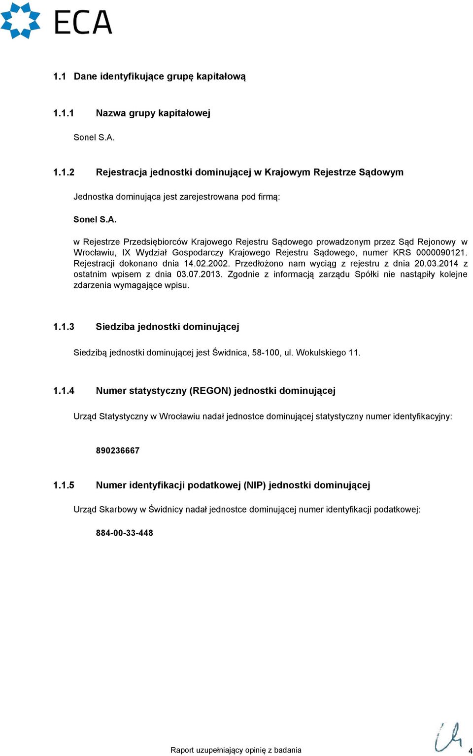 Rejestracji dokonano dnia 14.02.2002. Przedłożono nam wyciąg z rejestru z dnia 20.03.2014 z ostatnim wpisem z dnia 03.07.2013.