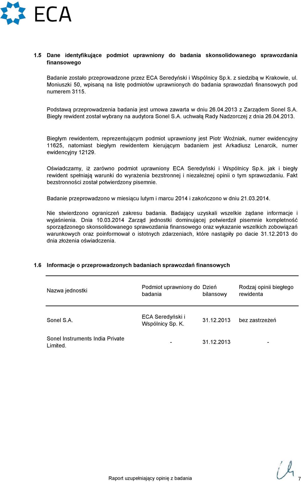 Biegły rewident został wybrany na audytora Sonel S.A. uchwałą Rady Nadzorczej z dnia 26.04.2013.