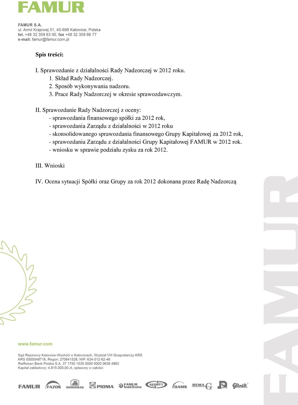 Sprawozdanie Rady Nadzorczej z oceny: - sprawozdania finansowego spółki za 2012 rok, - sprawozdania Zarządu z działalności w 2012 roku -
