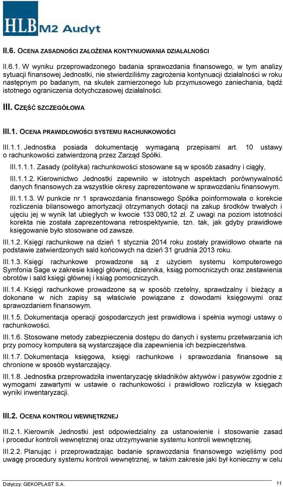 zamierzonego lub przymusowego zaniechania, bądź istotnego ograniczenia dotychczasowej działalności. III. CZĘŚĆ SZCZEGÓŁOWA III.1. OCENA PRAWIDŁOWOŚCI SYSTEMU RACHUNKOWOŚCI III.1.1. Jednostka posiada dokumentację wymaganą przepisami art.