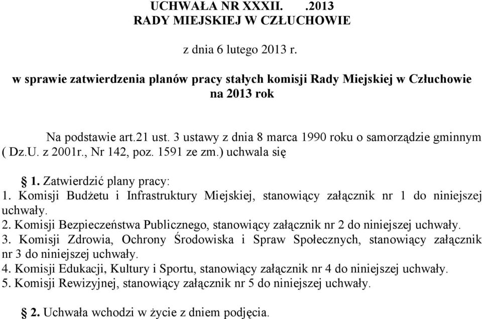 Komisji Budżetu i Infrastruktury Miejskiej, stanowiący załącznik nr 1 do niniejszej uchwały. 2. Komisji Bezpieczeństwa Publicznego, stanowiący załącznik nr 2 do niniejszej uchwały. 3.