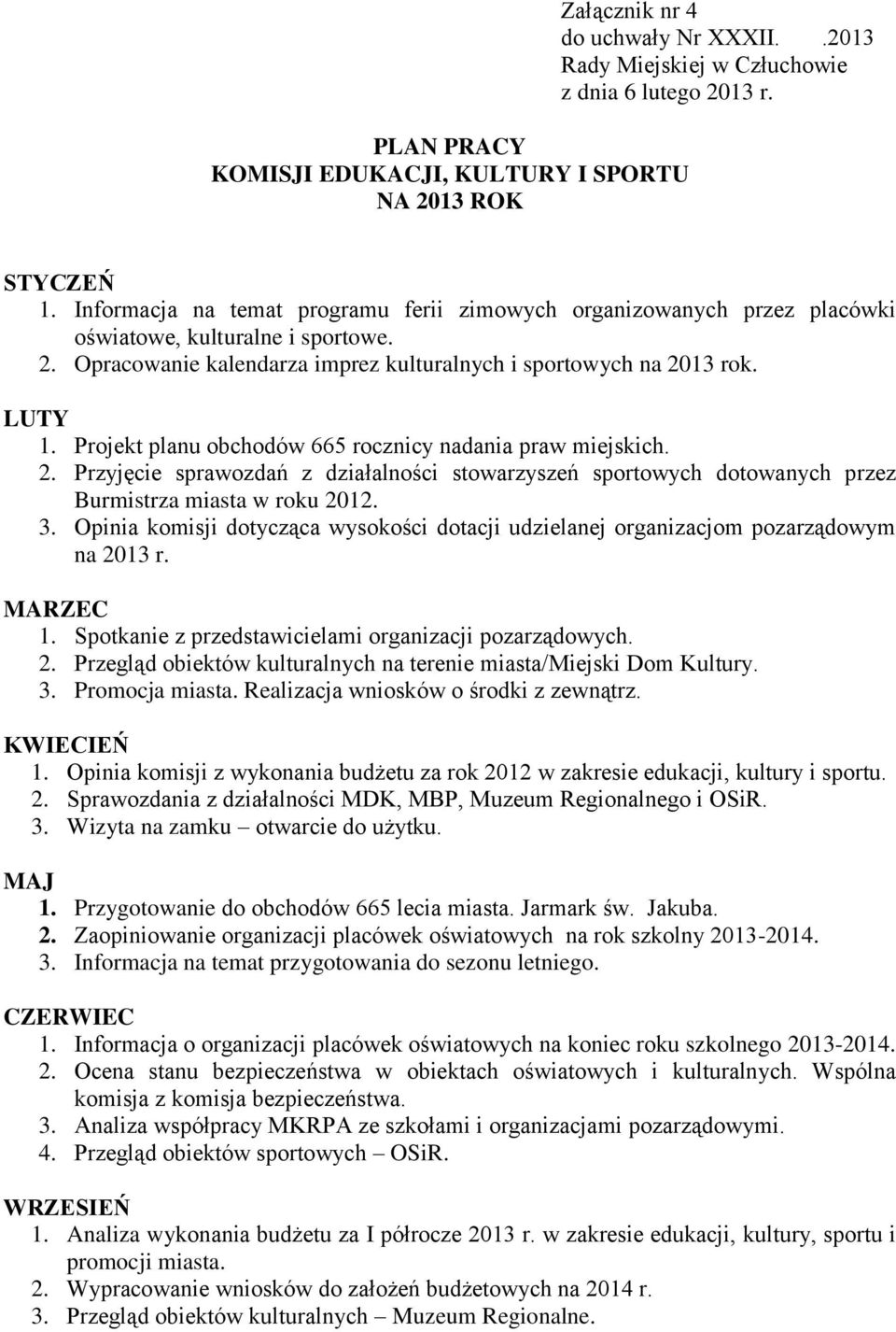 3. Opinia komisji dotycząca wysokości dotacji udzielanej organizacjom pozarządowym na 2013 r. MARZEC 1. Spotkanie z przedstawicielami organizacji pozarządowych. 2. Przegląd obiektów kulturalnych na terenie miasta/miejski Dom Kultury.