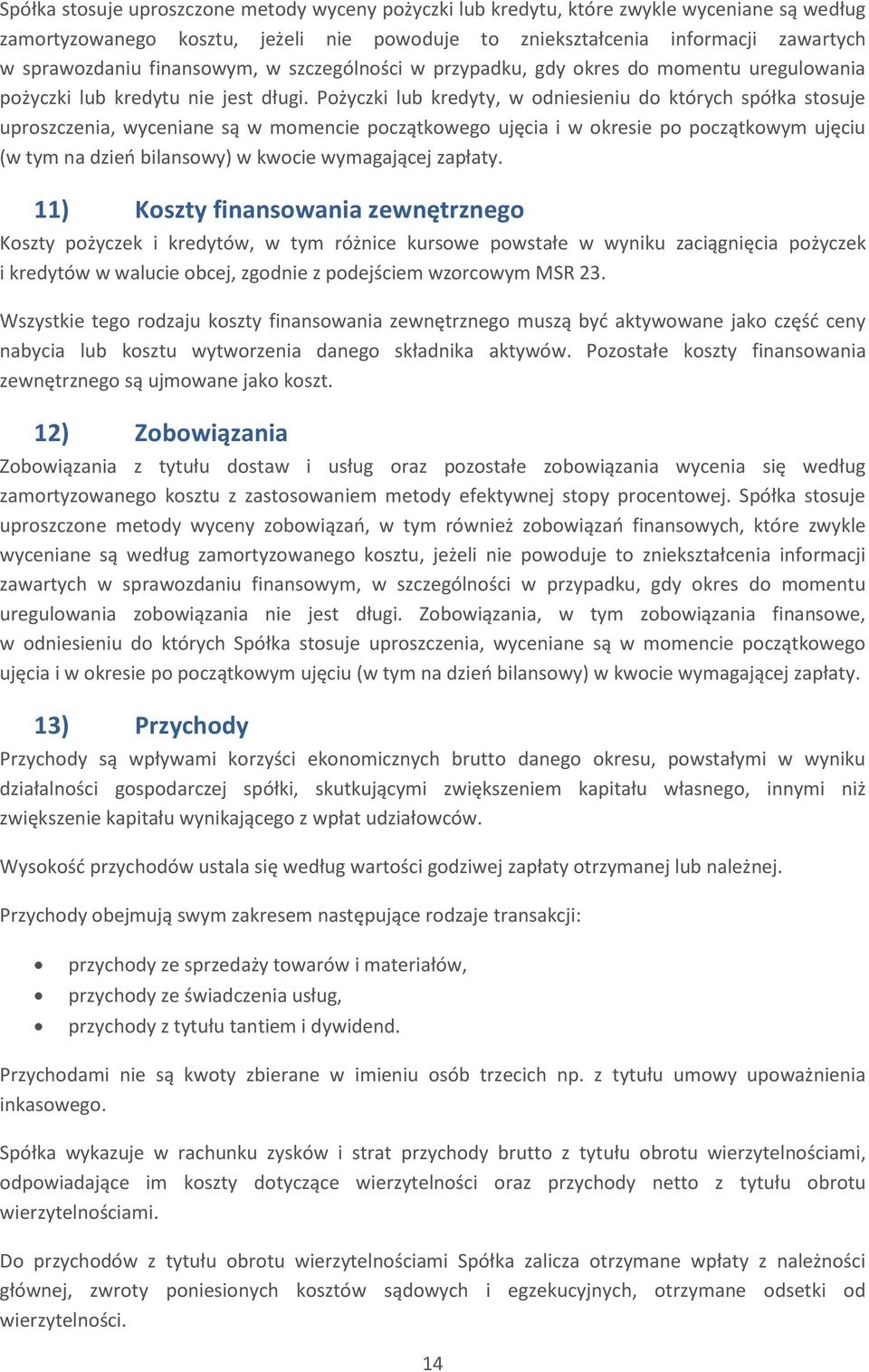 Pożyczki lub kredyty, w odniesieniu do których spółka stosuje uproszczenia, wyceniane są w momencie początkowego ujęcia i w okresie po początkowym ujęciu (w tym na dzień bilansowy) w kwocie