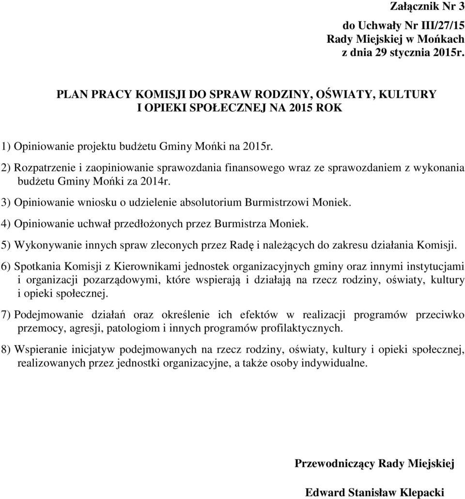 5) Wykonywanie innych spraw zleconych przez Radę i należących do zakresu działania 6) Spotkania Komisji z Kierownikami jednostek organizacyjnych gminy oraz innymi instytucjami i organizacji