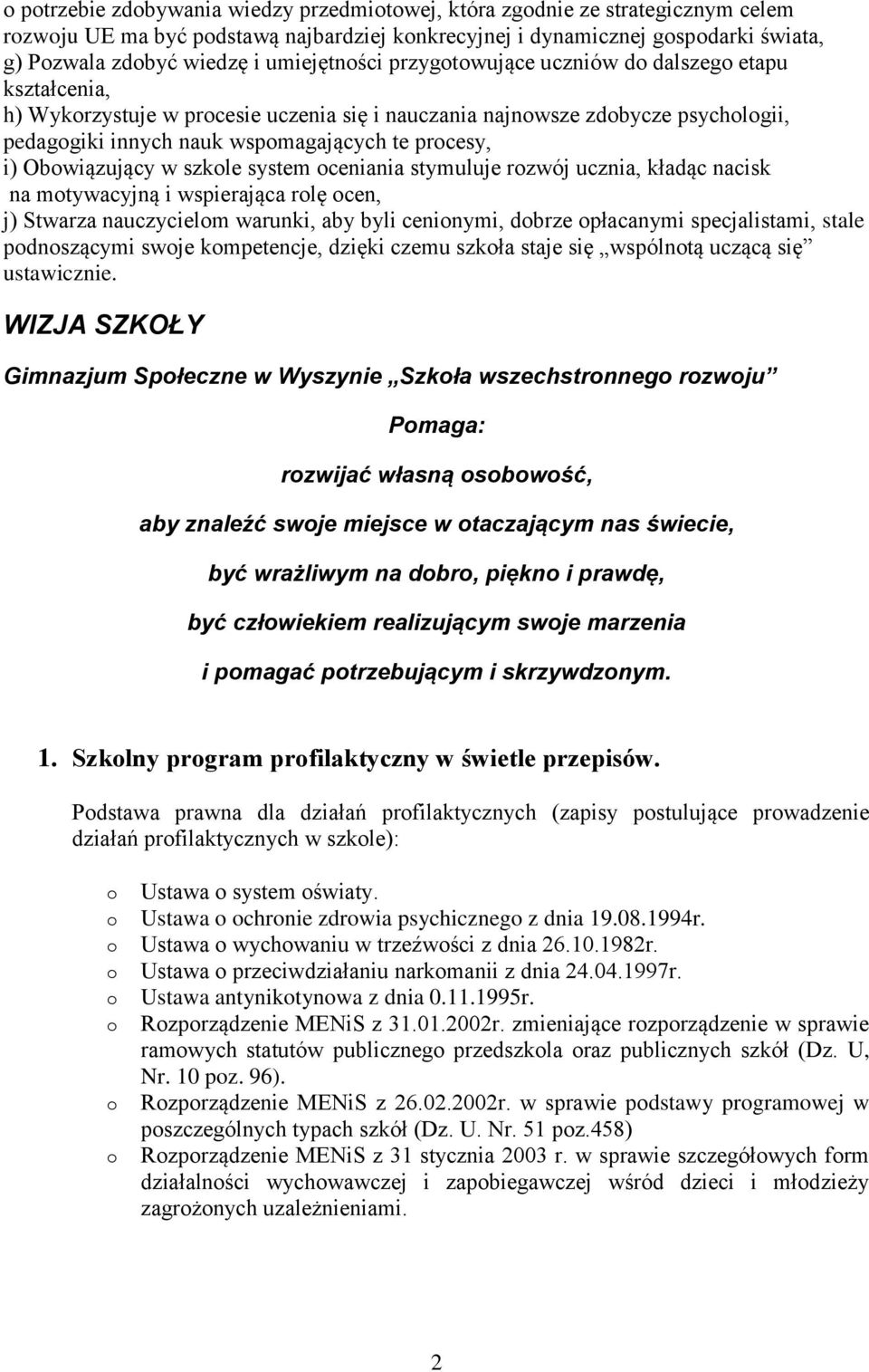 system ceniania stymuluje rzwój ucznia, kładąc nacisk na mtywacyjną i wspierająca rlę cen, j) Stwarza nauczycielm warunki, aby byli ceninymi, dbrze płacanymi specjalistami, stale pdnszącymi swje