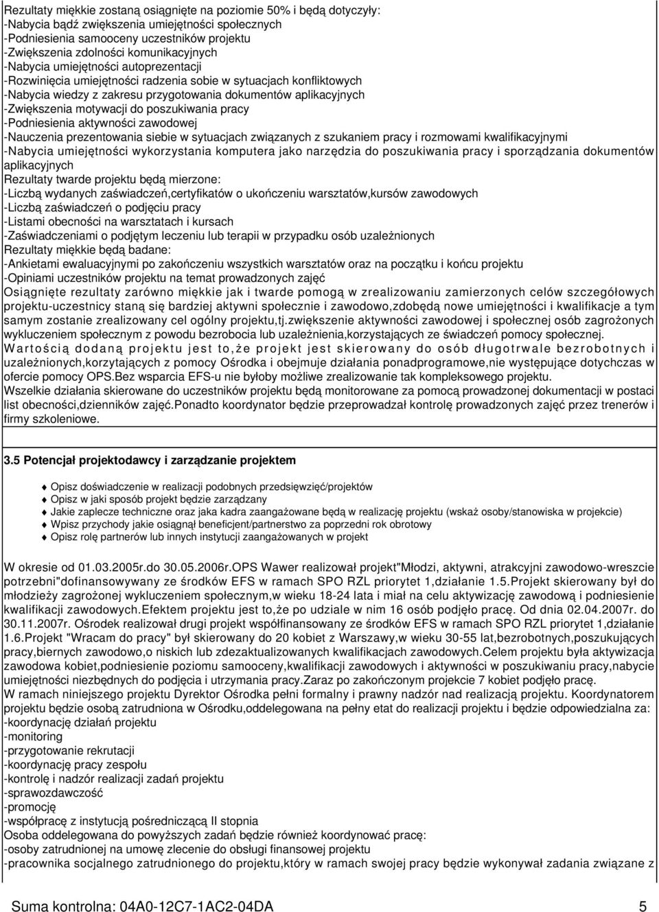 motywacji do poszukiwania pracy -Podniesienia aktywności zawodowej -Nauczenia prezentowania siebie w sytuacjach związanych z szukaniem pracy i rozmowami kwalifikacyjnymi -Nabycia umiejętności