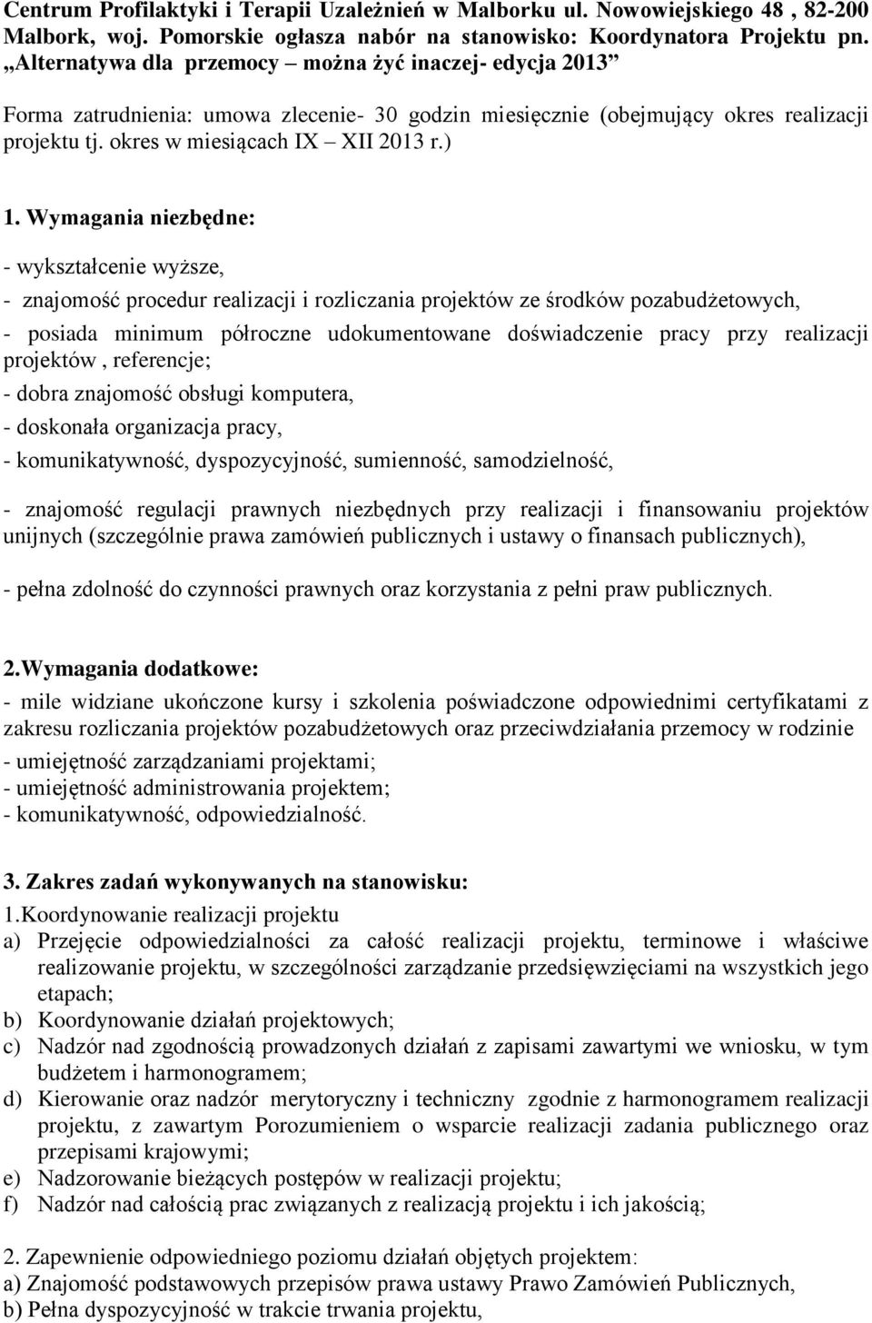 Wymagania niezbędne: - wykształcenie wyższe, - znajomość procedur realizacji i rozliczania projektów ze środków pozabudżetowych, - posiada minimum półroczne udokumentowane doświadczenie pracy przy