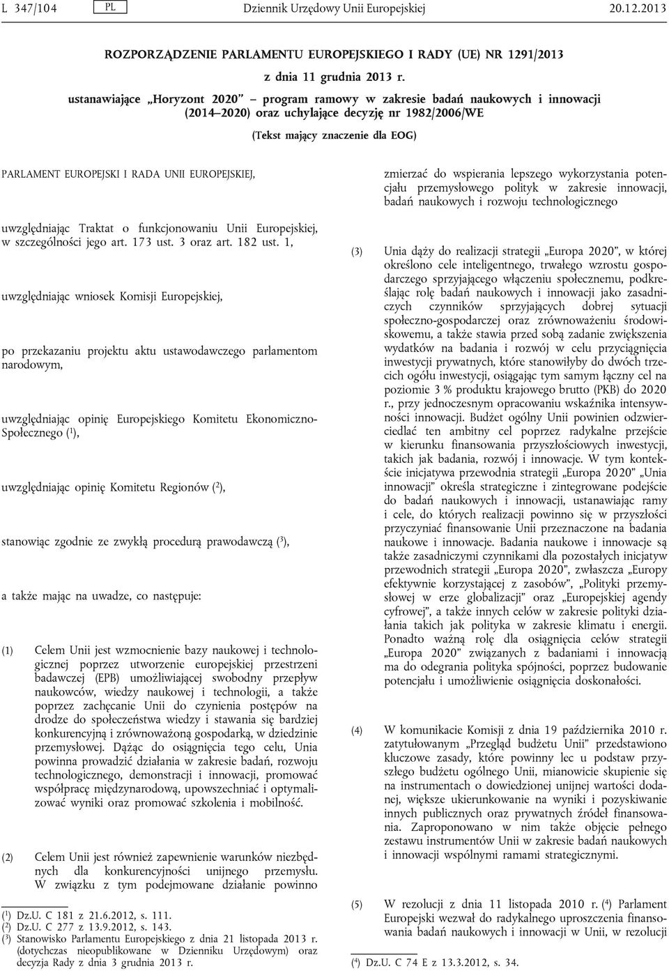 EUROPEJSKIEJ, zmierzać do wspierania lepszego wykorzystania potencjału przemysłowego polityk w zakresie innowacji, badań naukowych i rozwoju technologicznego uwzględniając Traktat o funkcjonowaniu