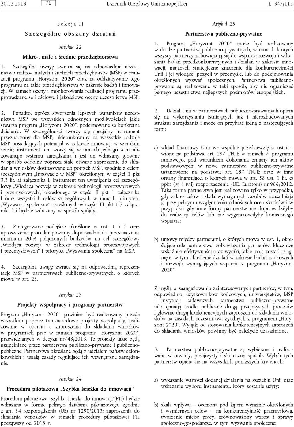przedsiębiorstwa w zakresie badań i innowacji. W ramach oceny i monitorowania realizacji programu przeprowadzane są ilościowe i jakościowe oceny uczestnictwa MŚP. 2.