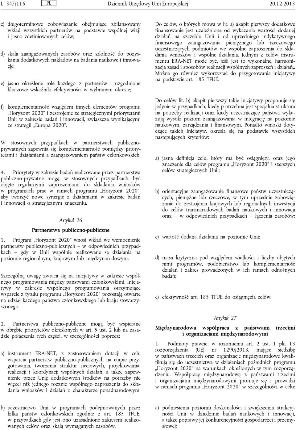 pozyskania dodatkowych nakładów na badania naukowe i innowacje; e) jasno określone role każdego z partnerów i uzgodnione kluczowe wskaźniki efektywności w wybranym okresie; f) komplementarność