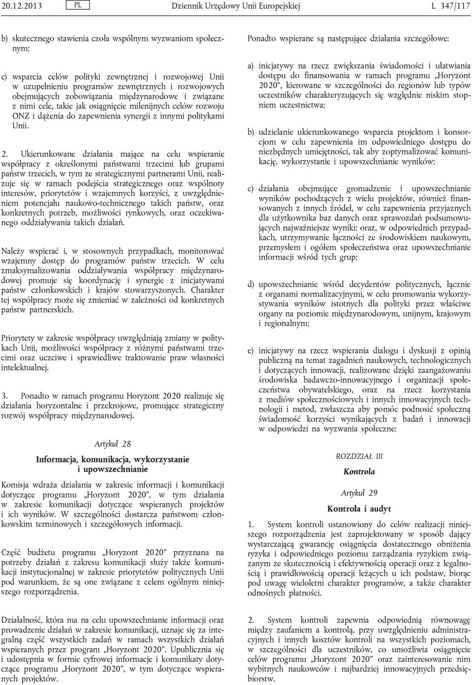 zewnętrznych i rozwojowych obejmujących zobowiązania międzynarodowe i związane z nimi cele, takie jak osiągnięcie milenijnych celów rozwoju ONZ i dążenia do zapewnienia synergii z innymi politykami
